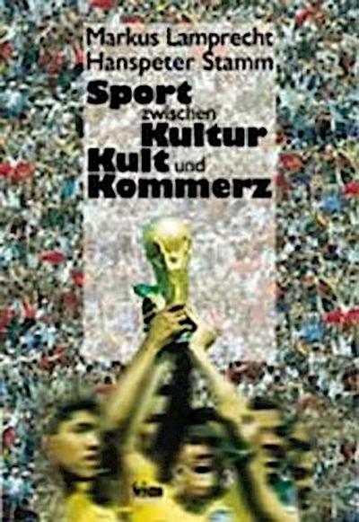 Sport zwischen Kultur, Kult und Kommerz - Markus Lamprecht