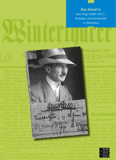 Das Kürzel k. : Hans Kägi (1889-1971) - Redaktor und Schriftsteller in Winterthur, Neujahrsblatt der Stadtbibliothek Winterthur 353 - Karin Briner