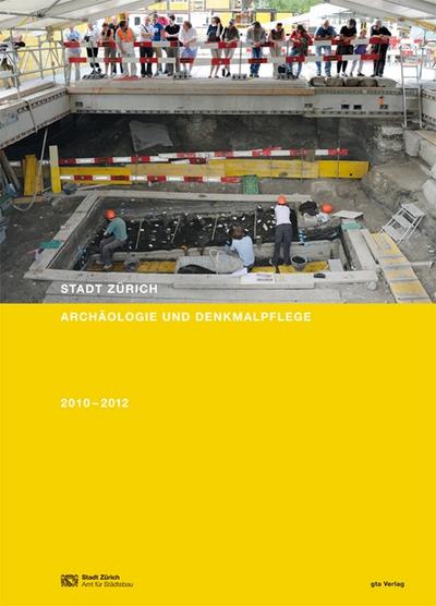 Stadt Zürich. Archäologie und Denkmalpflege : Bericht 2010-2012 - Hochbaudepartement d. Stadt Zürich Amt f. Städtebau
