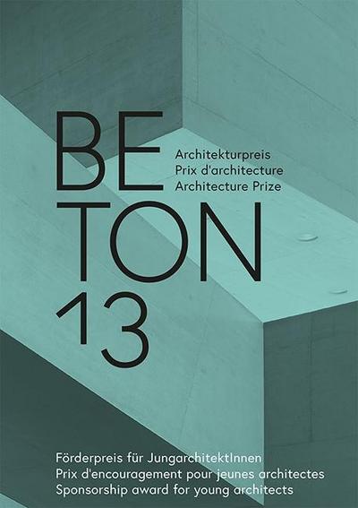 BETON 13 : Architekturpreis / Prix d'architecture béton / Architecture Prize. Hrsg.: BETONSUISSE Marketing AG, Bern - Christoph Wieser