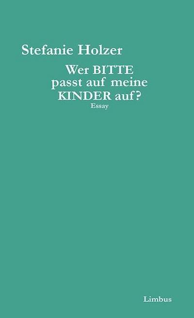 Wer bitte passt auf meine Kinder auf? : Essay - Stefanie Holzer