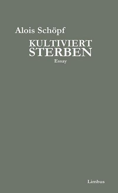 Kultiviert sterben : Essay - Alois Schöpf