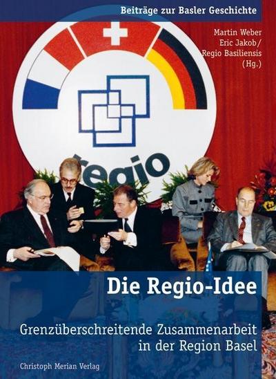 Die Regio-Idee : Grenzüberschreitende Zusammenarbeit in der Region Basel - Martin Weber