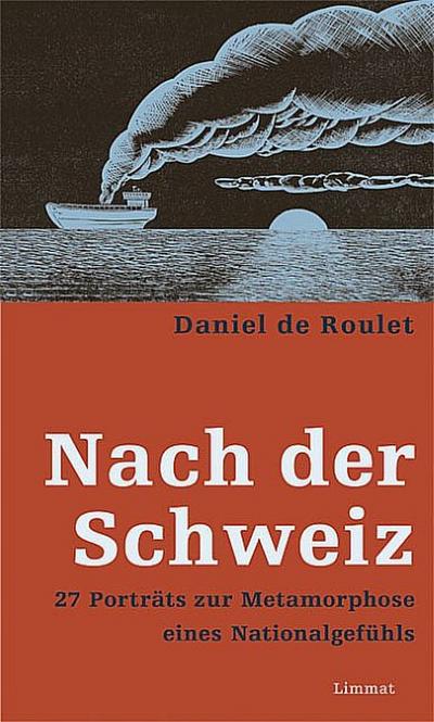 Nach der Schweiz : 27 PortrÃ¤ts zur Metamorphose eines NationalgefÃ¼hls - Daniel de Roulet