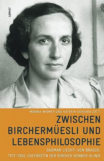 Zwischen Birchermüesli und Lebensphilosophie : Dagmar Liechti-von Brasch, 1911-1993, Chefärztin der Bircher-Benner-Klinik - Marina Widmer