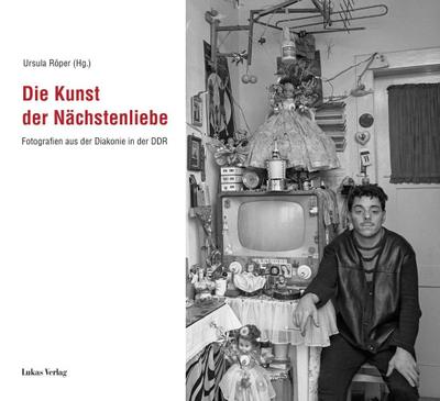 Die Kunst der NÃ¤chstenliebe : Photographien aus der Diakonie in der DDR - Ursula RÃ per