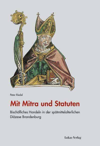 Mit Mitra und Statuten : Bischöfliches Handeln in der spätmittelalterlichen Diözese Brandenburg - Peter Riedel