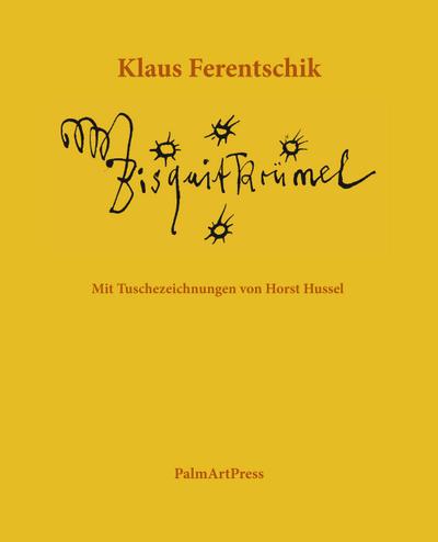 Bisquitkrümel : Mit Tuschezeichnungen von Horst Hussel - Klaus Ferentschik