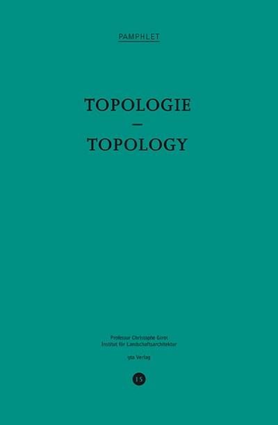 Topologie/Topology : Dt/engl, Pamphlet 15, Publikationsreihe des Instituts für Landschaftsarchitektur ILA, ETH Zürich