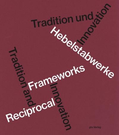 Hebelstabwerke. Reciprocal Frameworks : Tradition und Innovation. Tradition and Innovation - Udo Thönnissen