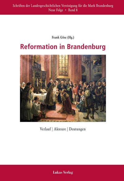Reformation in Brandenburg : Verlauf | Akteure | Deutungen - Frank Göse