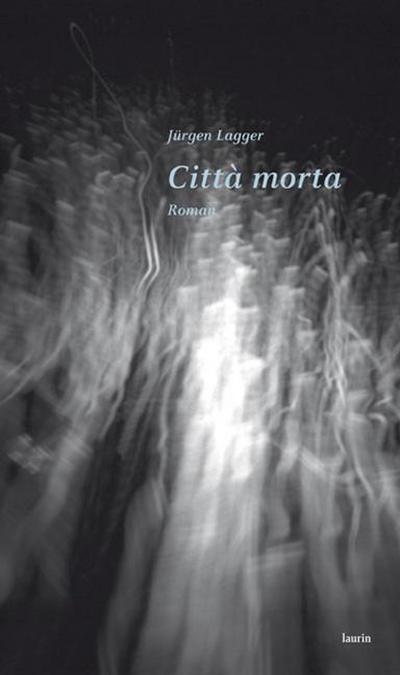 Città morta : Roman - Jürgen Lagger