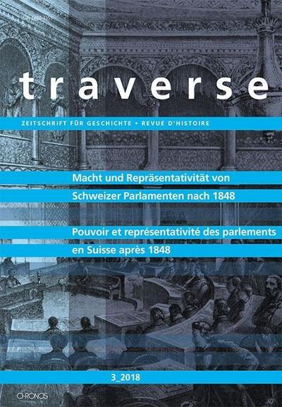 Macht und Repräsentativität von Schweizer Parlamenten nach 1848/Pouvoir et représentativité des parlements en Suisse après 1848 : Dt/frz, Traverse 2018/3, Zeitschrift für Geschichte /Revue d'histoire - Andreas Behr