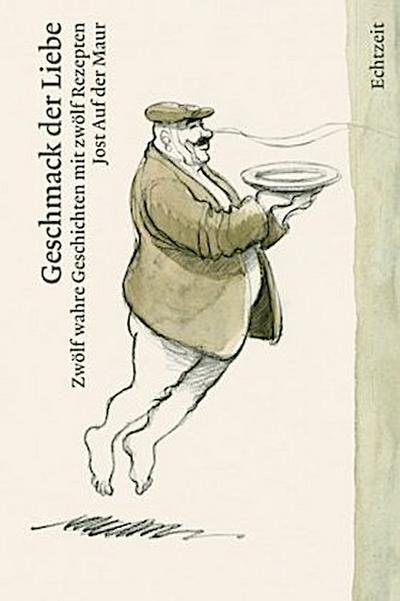 Geschmack der Liebe : Zwölf wahre Geschichten mit zwölf Rezepten - Jost auf der Maur