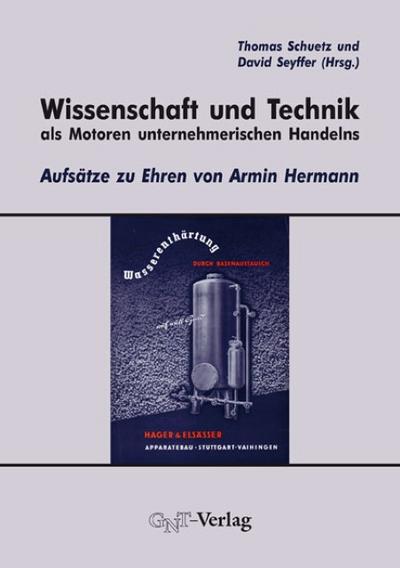Wissenschaft und Technik als Motoren unternehmerischen Handelns : Aufsätze zu Ehren von Armin Hermann - Thomas Schuetz