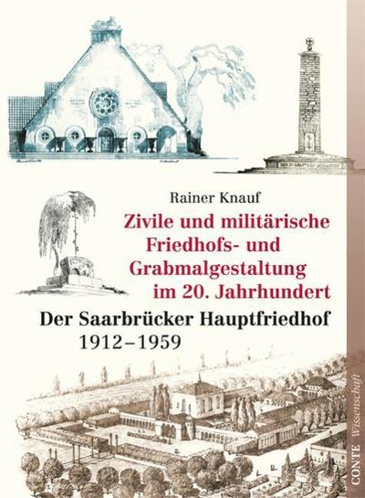 Zivile und militärische Friedhofs- und Grabmalgestaltung im 20. Jahrhundert : Der Saarbrücker Hauptfriedhof 1912-1959 - Rainer Knauf