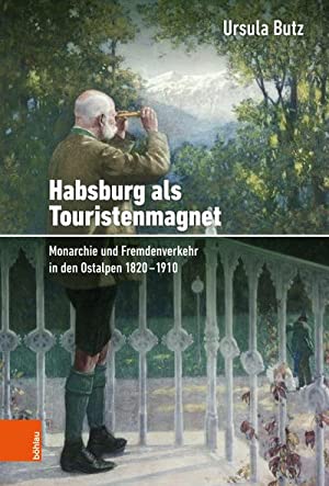 Habsburg als Touristenmagnet. Monarchie und Fremdenverkehr in den Ostalpen 1820-1910. - Butz, Ursula