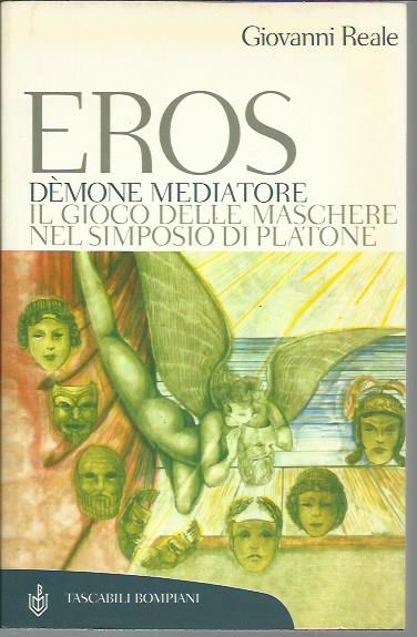Eros dèmone mediatore. Il gioco delle maschere nel Simposio di Platone - Giovanni Reale