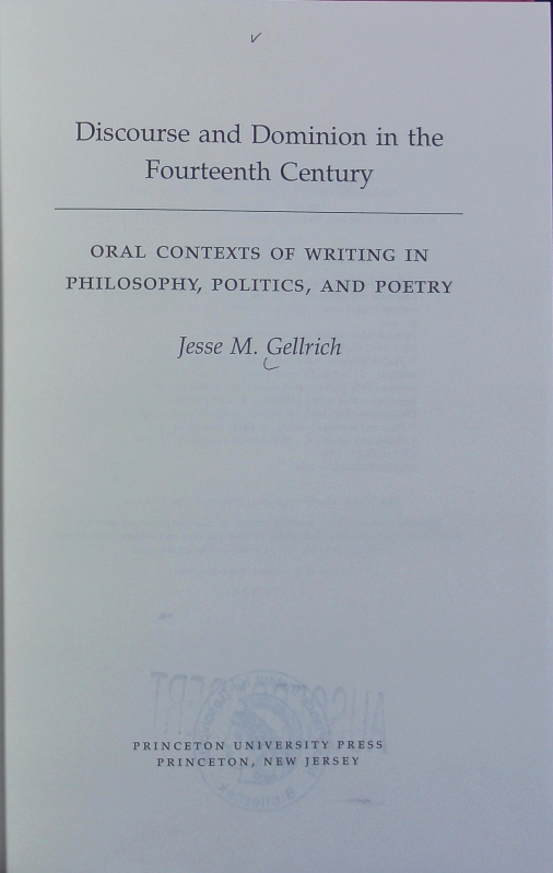 Discourse and dominion in the fourteenth century : oral contexts of writing in philosophy, politics and poetry. - Gellrich, Jesse M.