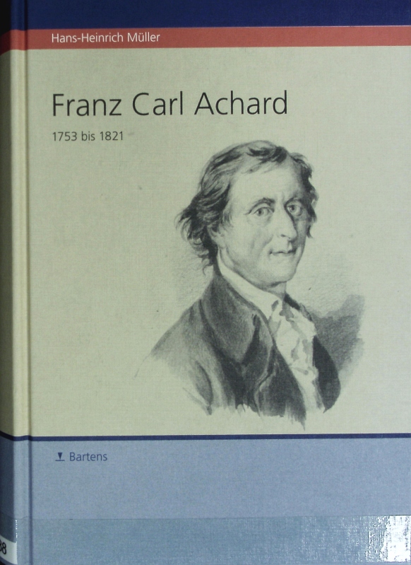 Franz Carl Achard, 1753 - 1821 : Biographie. - Müller, Hans-Heinrich