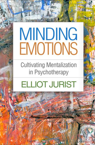 Minding Emotions: Cultivating Mentalization in Psychotherapy - Elliot Jurist