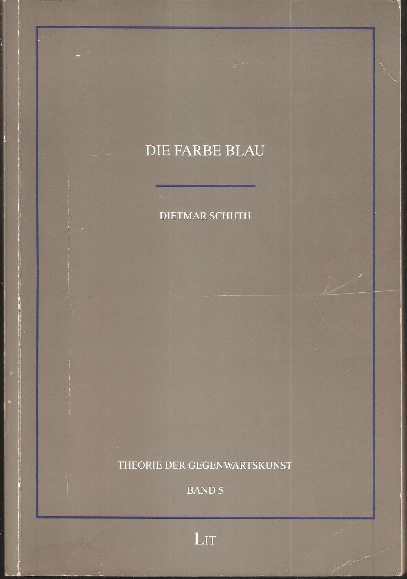 Die Farbe Blau - Versuch einer Charakteristik (= Theorie der Gegenwartskunst, Band 5; hrsg.v.Prof.Dr.Matthias Bleyl) - Schuth, Dietmar