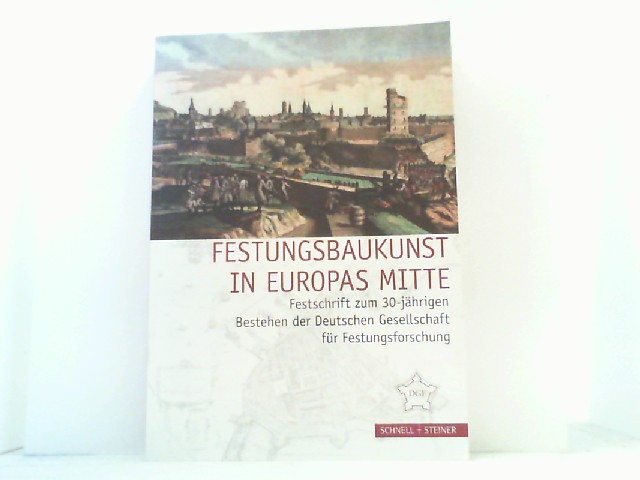 Festungsbaukunst in Europas Mitte. - Deutsche Gesellschaft für Festungsforschung (Hrsg.),