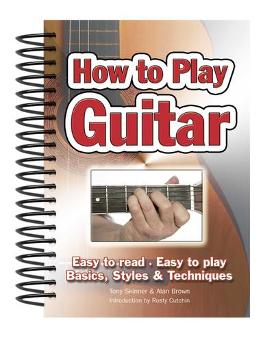 How To Play Guitar : Easy to Read, Easy to Play; Basics, Styles & Techniques