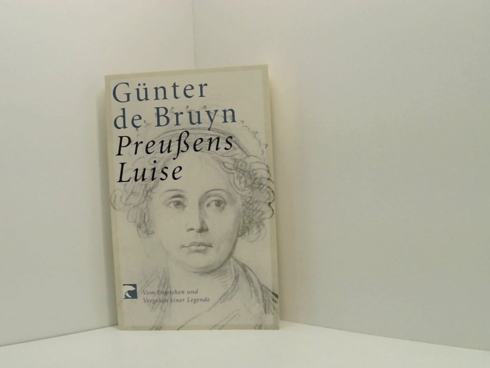 Preußens Luise vom Entstehen und Vergehen einer Legende - De Bruyn, Günther