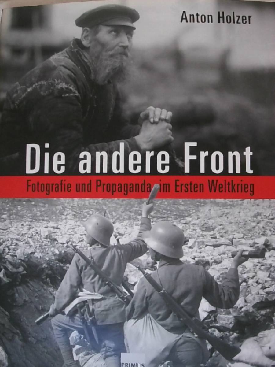 Die andere Front. Fotografie und Propaganda im Ersten Weltkrieg. - Anton Holzer