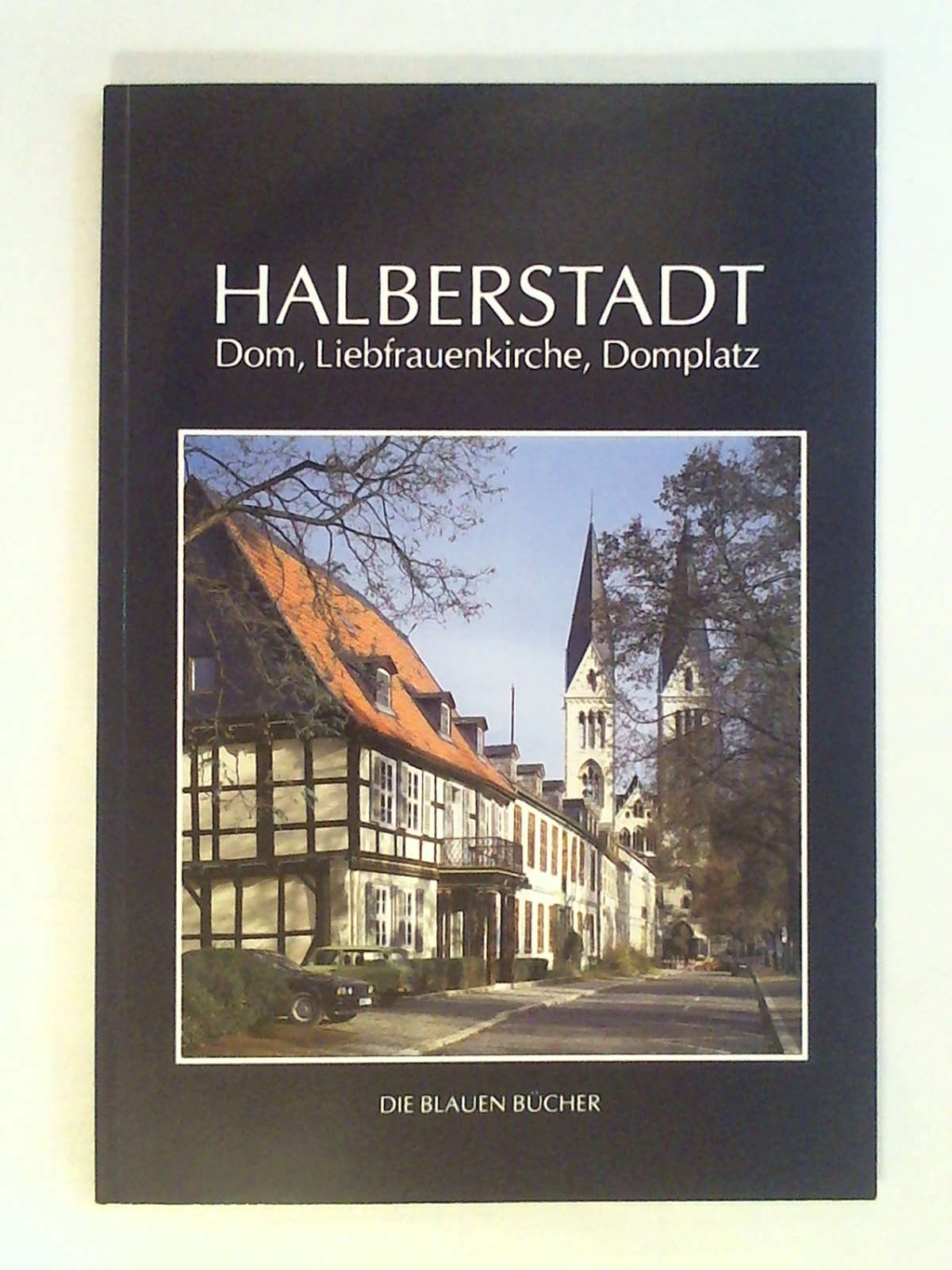 Halberstadt - Dom, Liebfrauenkirche und Domplatz: Mit einem Beitrag von Adolf Siebrecht (Die Blauen Bücher). - Peter Findeisen