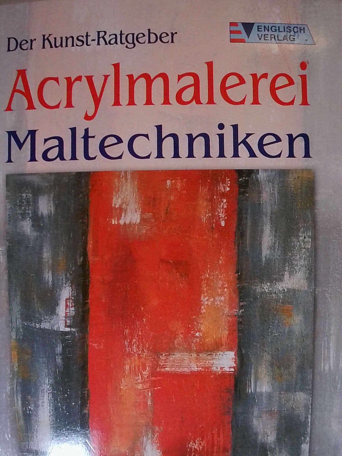 Der Kunst-Ratgeber. Acrylmalerei. Maltechniken. - Susanne Goch - Manfred Hönig - Bernd Klimmer - Karl H. Morscheck - Petra Scholz - Brigitte Waldschmidt