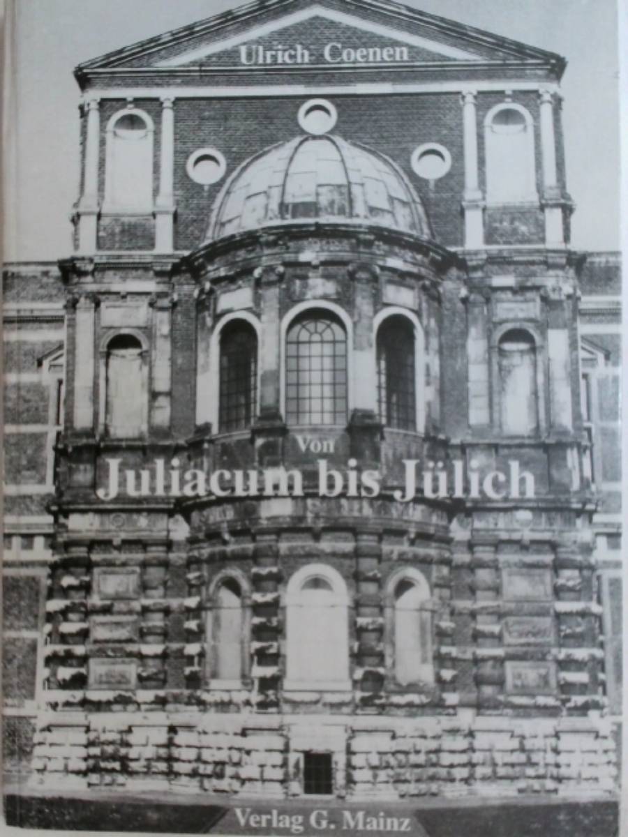 Von Juliacum bis Jülich. Die Baugeschichte der Stadt und ihrer Vororte von der Antike bis zur Gegenwart. - Ulrich Coenen