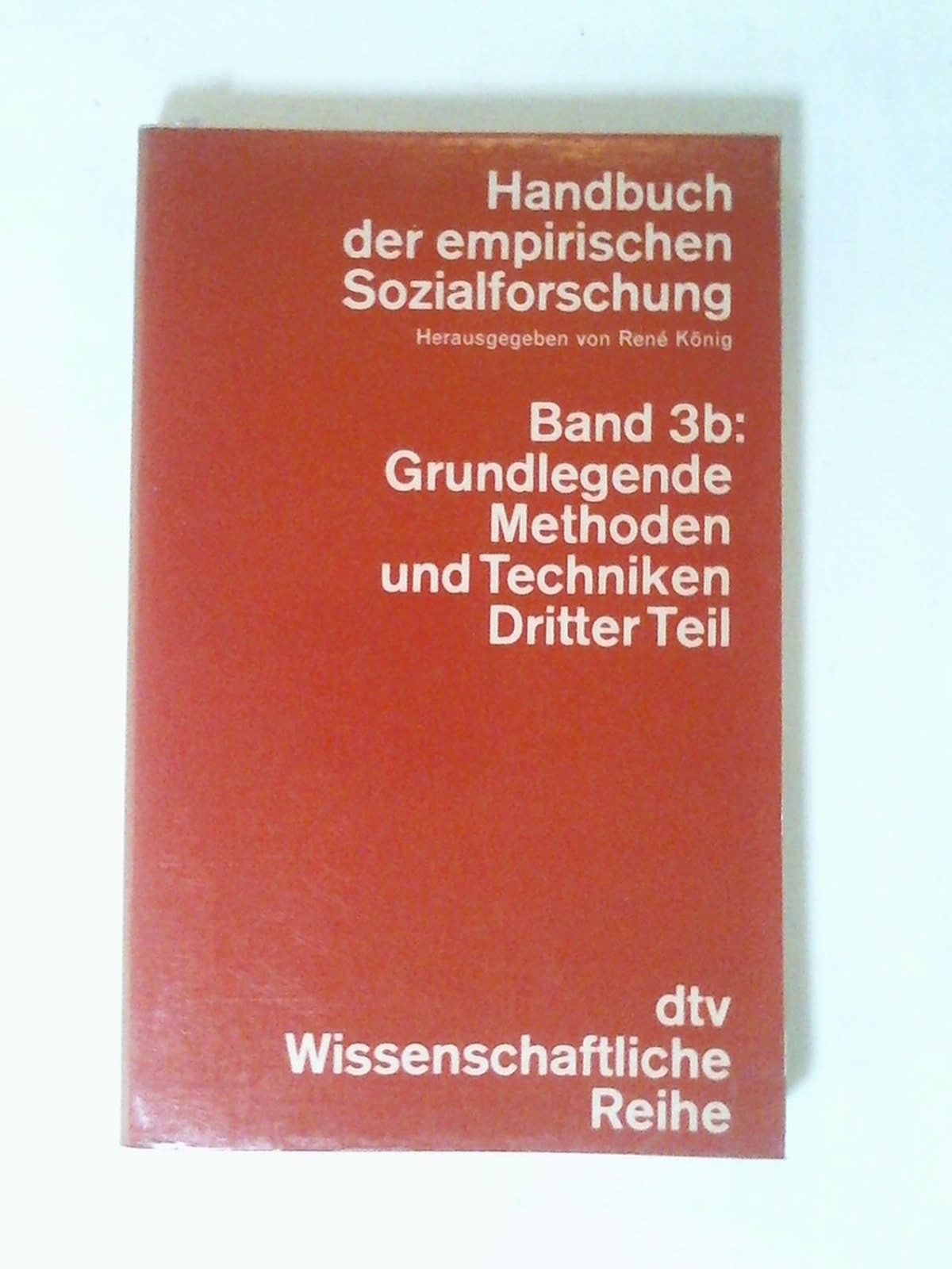 Handbuch der empirischen Sozialforschung. 3b., Grundlegende Methoden und Techniken der empirischen Sozialforschung, 3. Teil. - René (Hrsg.) König