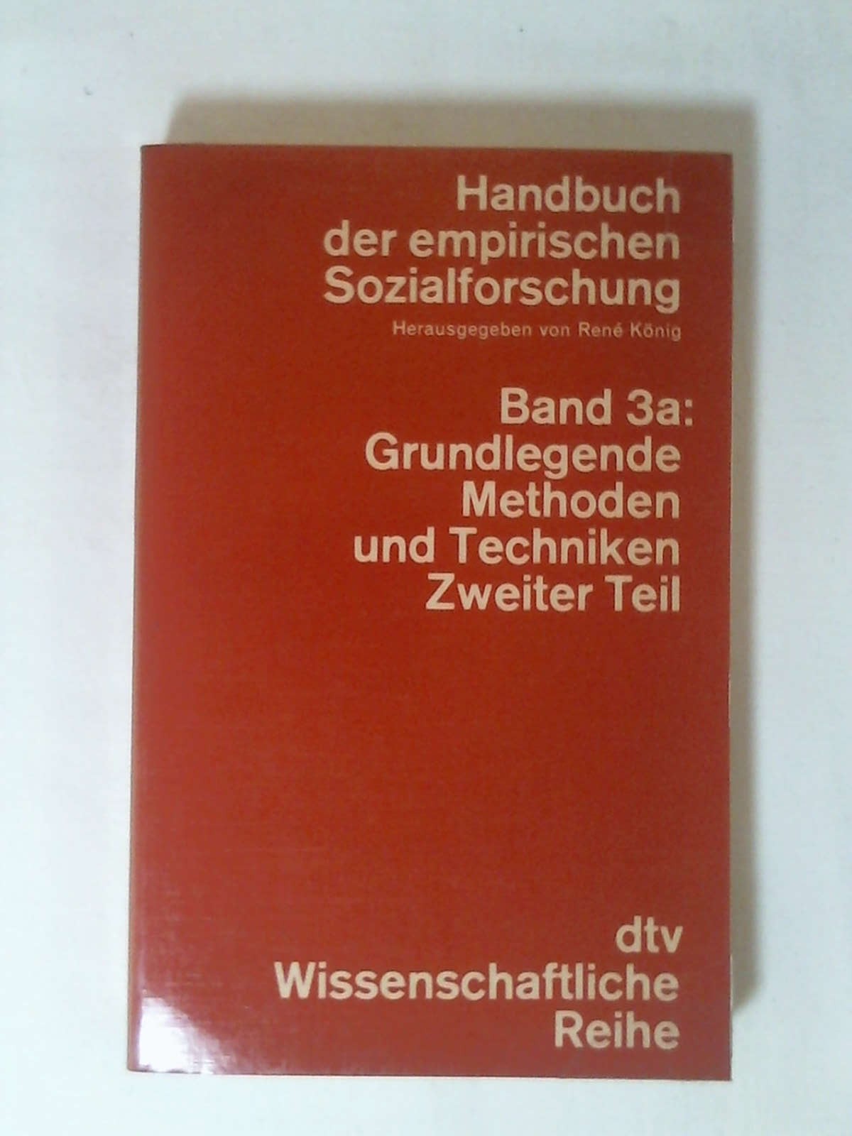 Handbuch der empirischen Sozialforschung. Band 3a: Grundlegende, Methoden und Techniken der empirischen Sozialforschung, Teil 2. - Erwin K. Scheuch