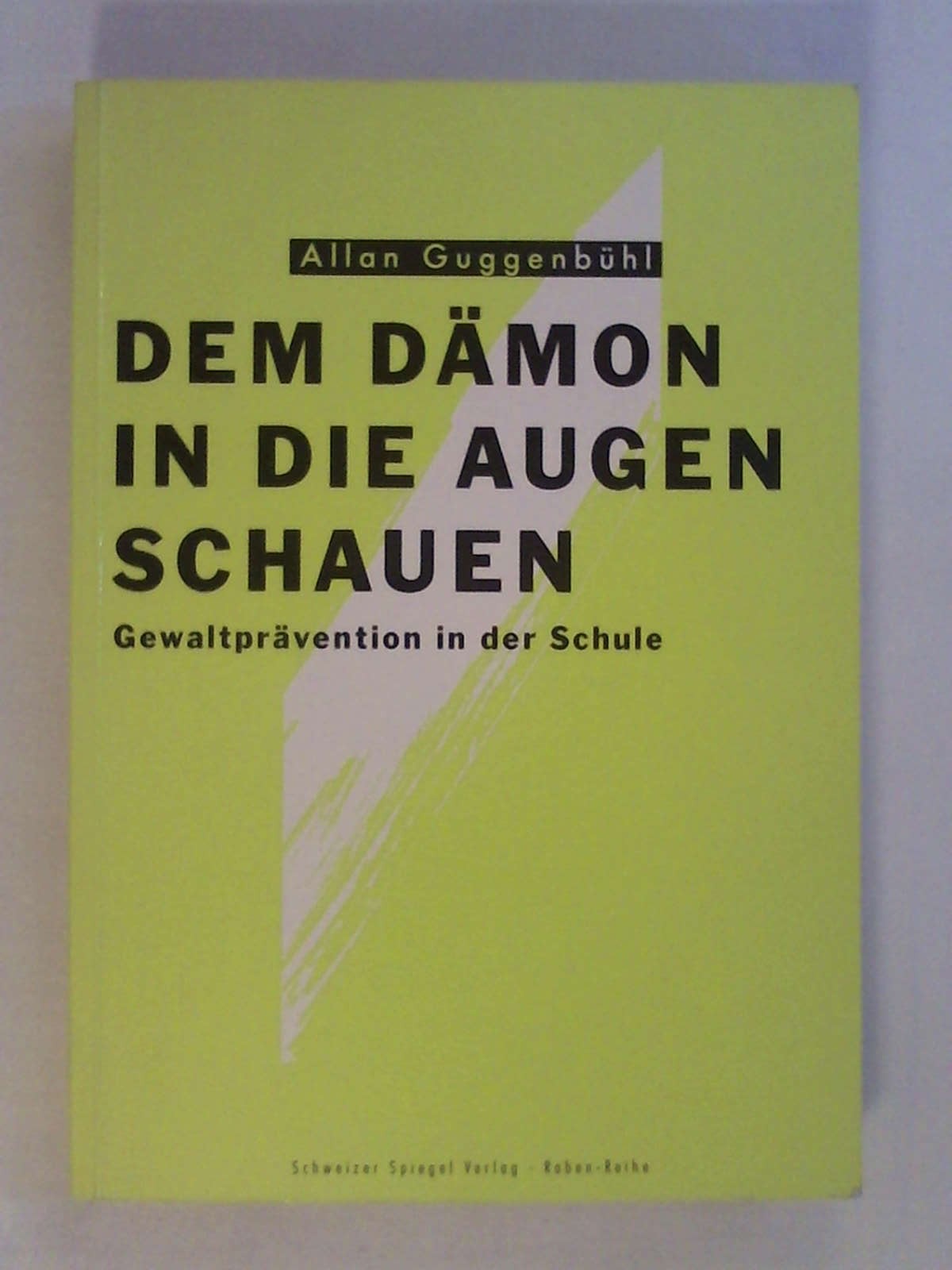 Dem Dämon in die Augen schauen: Gewaltprävention in der Schule. - Allan Guggenbühl