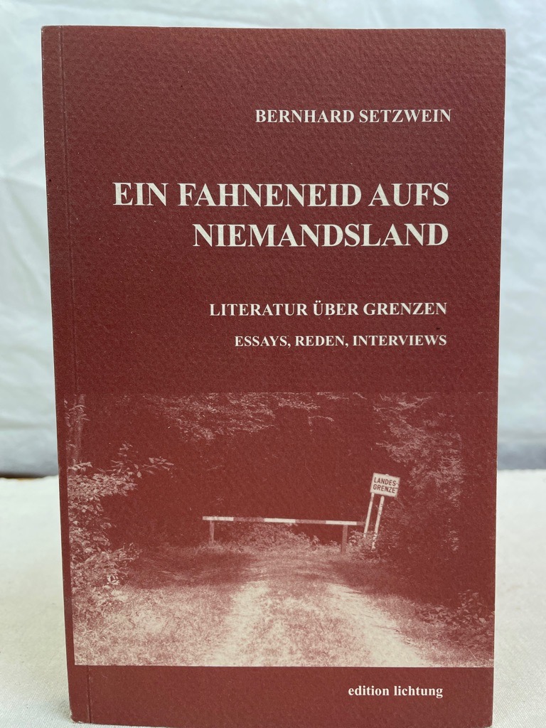 Ein Fahneneid aufs Niemandsland : Literatur über Grenzen. Bernhard Setzwein / Edition Lichtung. - Setzwein, Bernhard