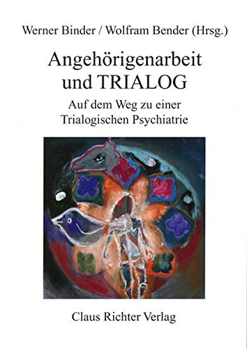 Angehörigenarbeit und Trialog : auf dem Weg zu einer trialogischen Psychiatrie. Werner Binder ; Wolfram Bender (Hrsg.). - Binder, Werner (Hg.)