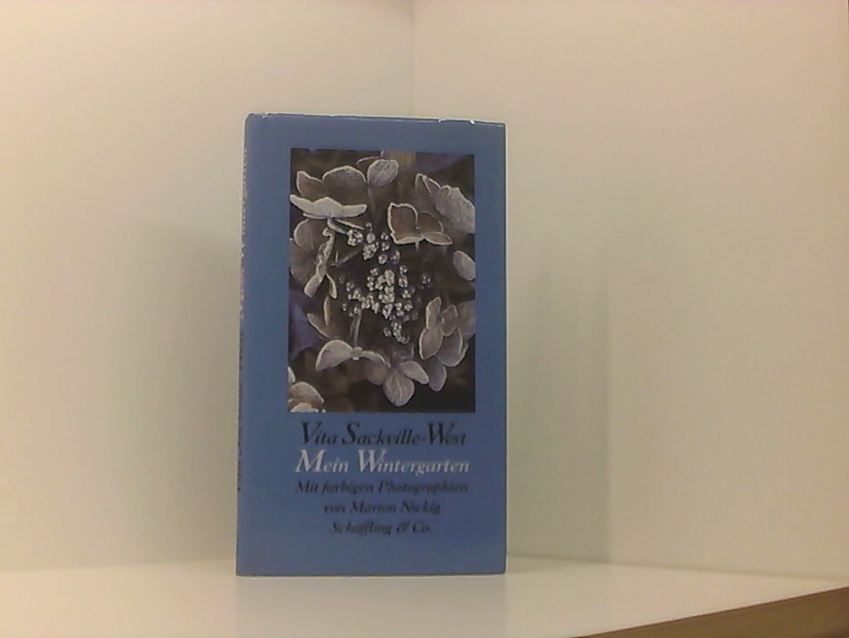 Mein Wintergarten Vita Sackville-West. Aus dem Engl. von Gabriele Haefs. Mit Fotogr. von Marion Nickig - Sackville-West, Vita, Marion Nickig und Gabriele Haefs