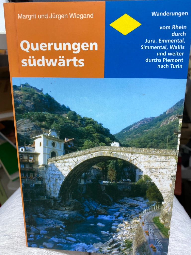 Querungen südwärts : Wanderungen vom Rhein durch Jura, Emmental, Simmental, Wallis und weiter durchs Piemont nach Turin. Margrit und Jürgen Wiegand - Wiegand, Margrit (Mitwirkender) und Jürgen (Mitwirkender) Wiegand