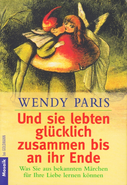 Und sie lebten glücklich zusammen bis an ihr Ende - Was Sie aus bekannten Märchen für Ihre Liebe lernen können. - Paris, Wendy