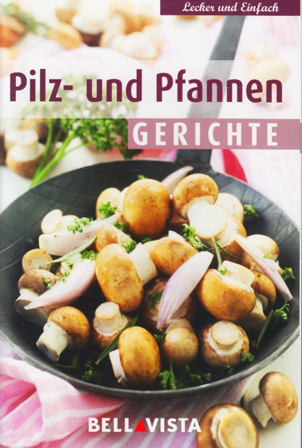 Lecker und einfach - Pilz- und Pfannen Gerichte. - Diverse