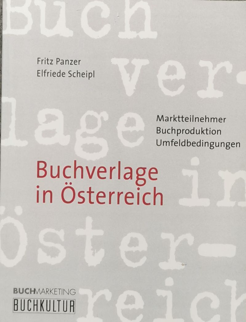 Buchverlage in Österreich: Marktteilnehmer - Buchproduktion - Umfeldbedingungen - Panzer, Fritz und Elfriede Scheipl