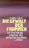 Die Gewalt der Frommen: Zur Psychologie religiöser und ethnischer Konflikte - Kakar, Sudhir