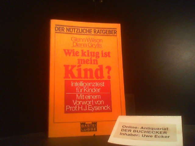 Wie klug ist mein Kind? : [Intelligenztest für Kinder]. Glenn Wilson ; Diana Grylls. Aus d. Engl. von Dieter Saupe / Bastei Lübbe ; Bd. 66023 : Der nützl. Ratgeber - Wilson, Glenn D. und Diana Grylls