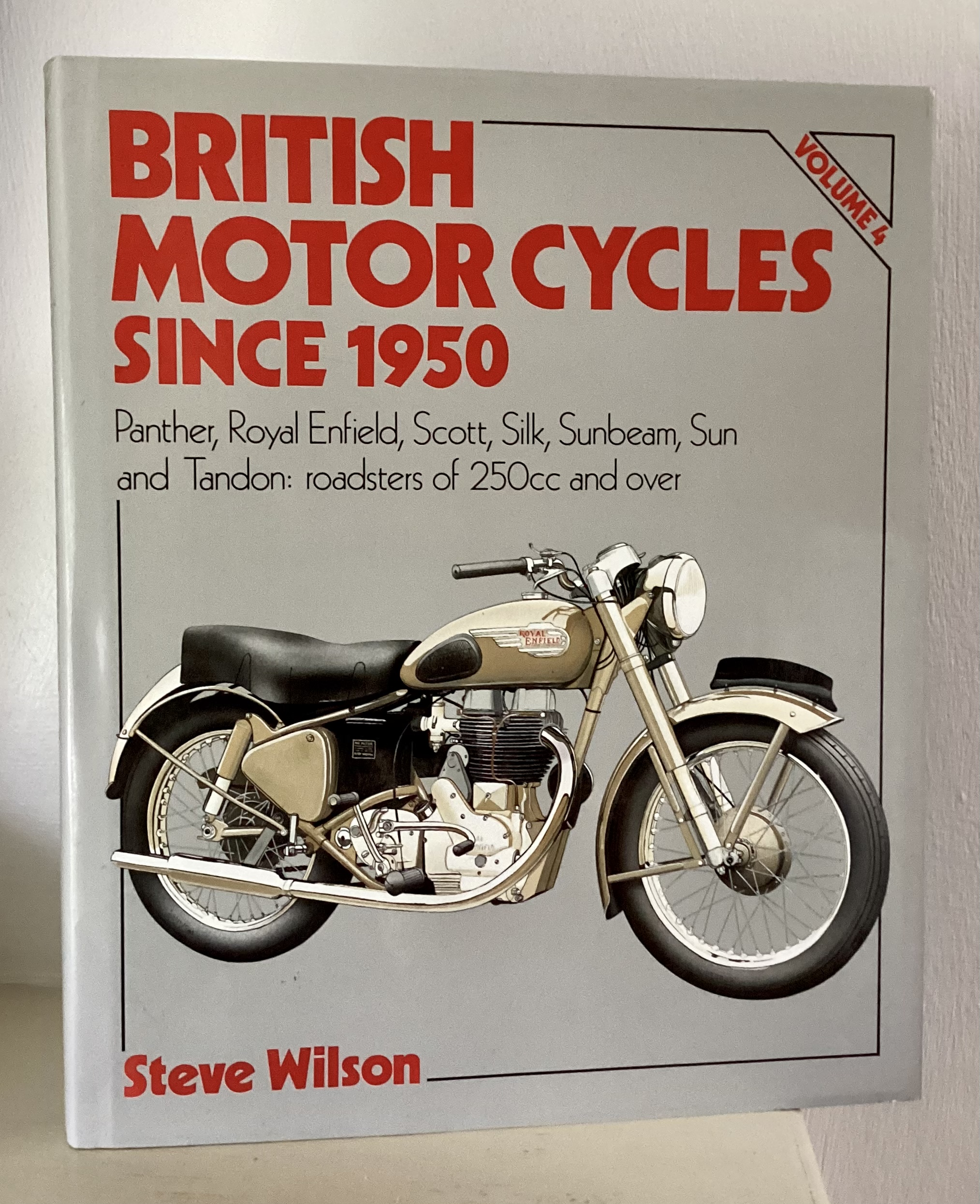 Panther, Royal Enfield, Scott, Silk, Sunbeam, Sun and Tandon Roadsters of 250c.c (v. 4): Panther, Royal Enfield, Scott, Silk, Sunbeam, Sun and Tandon . and over (British Motor Cycles Since 1950) - Wilson, Steve
