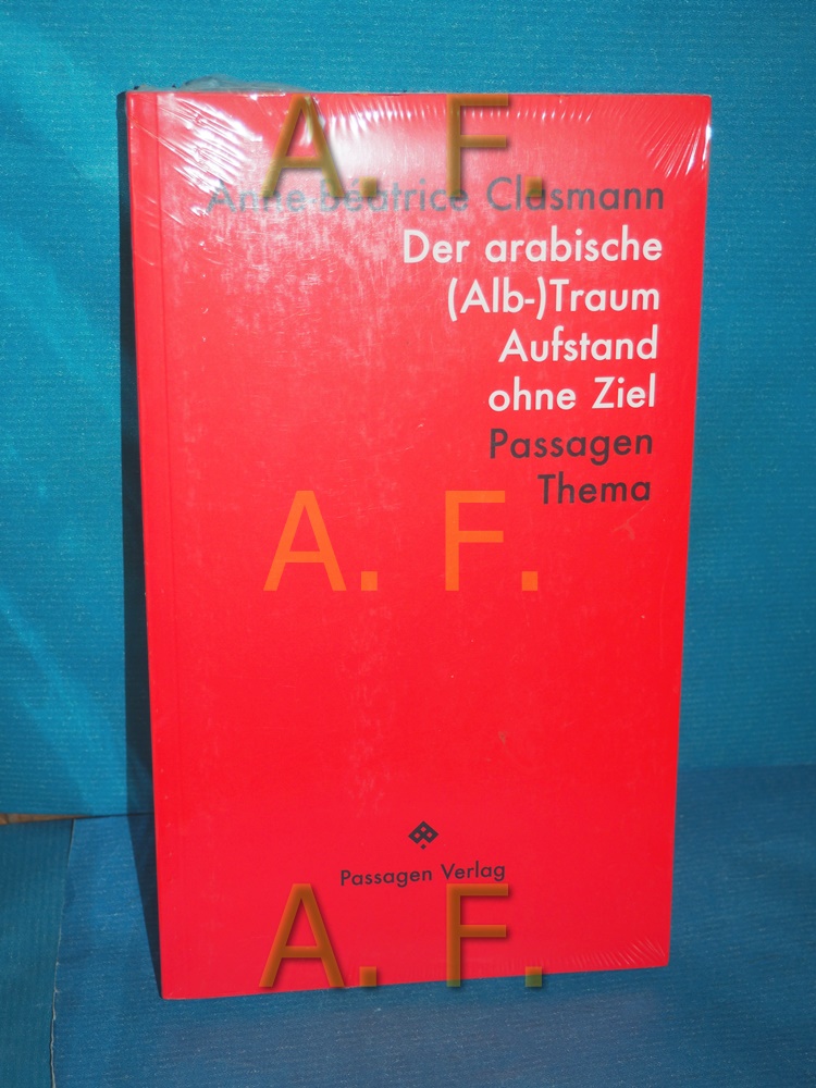 Der arabische (Alb-)Traum : Aufstand ohne Ziel Passagen Thema - Clasmann, Anne-Béatrice