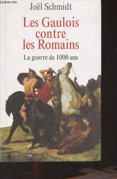 Les Gaulois contre les Romains - La guerre de 1000 ans - Schmidt Joël