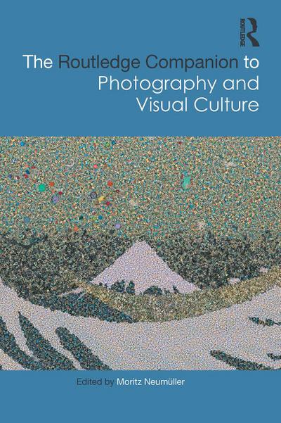 The Routledge Companion to Photography and Visual Culture