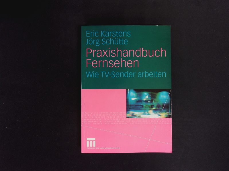 Praxishandbuch Fernsehen. Wie TV-Sender arbeiten. - Karstens, Eric